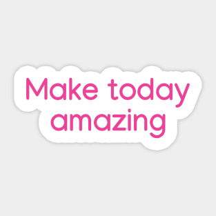 Make today amazing Pink Sticker